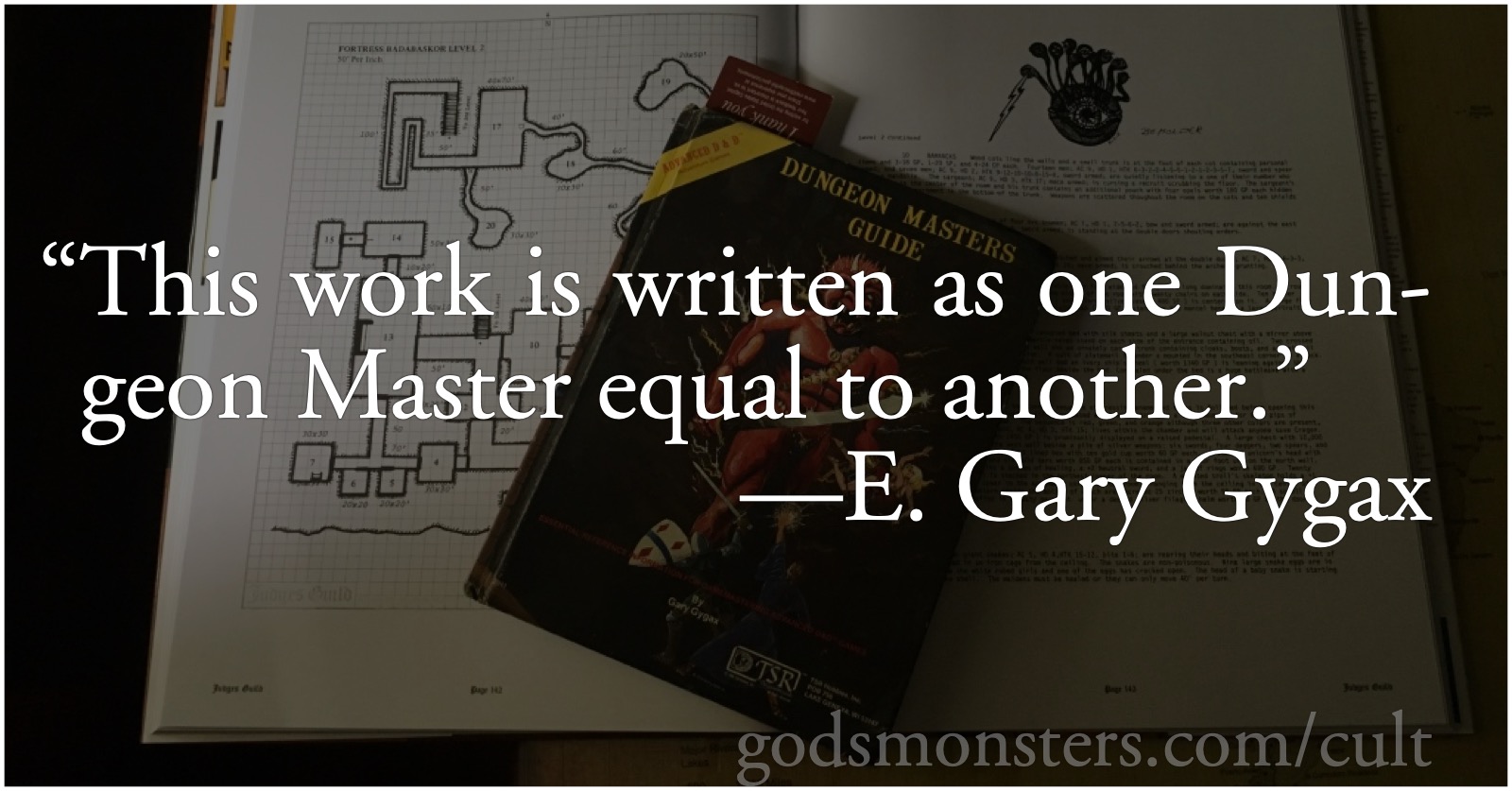 Gygax: One equal to another: “This work is written as one Dungeon Master equal to another.”—Gary Gygax, from the AD&D Dungeon Masters Guide.; game masters; Gary Gygax; Cult of Gygax