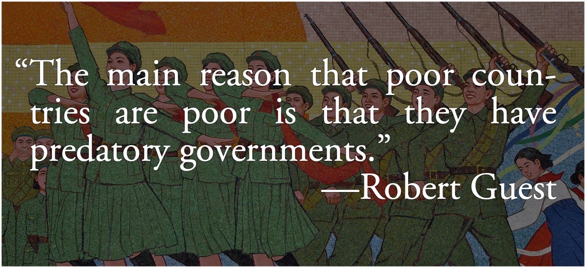 Robert Guest on poverty: Robert Guest: The main reason that poor countries are poor is that they have predatory governments.; poverty; third world; Robert Guest; North Korea