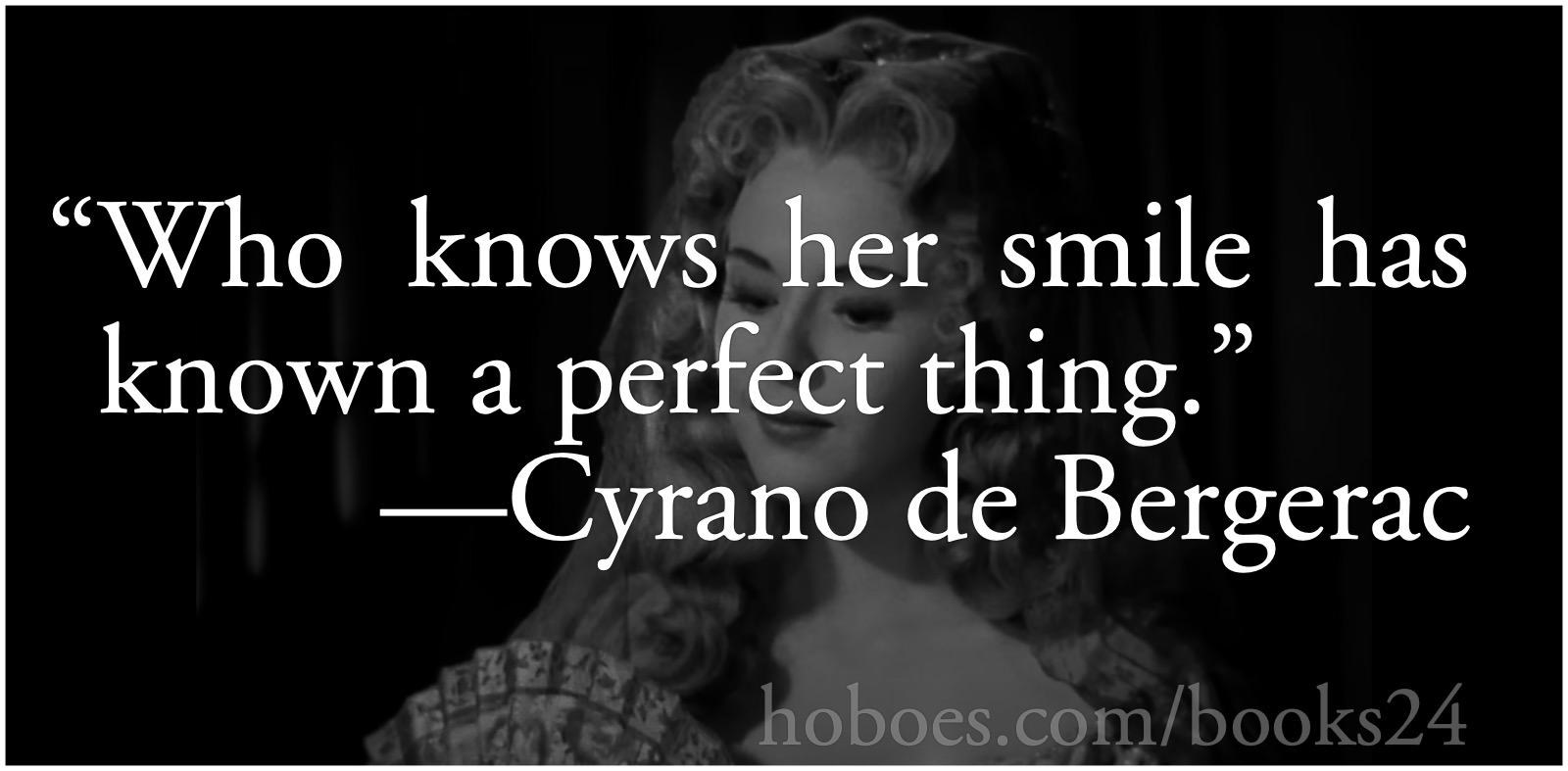 A perfect smile: From Edmond Rostand’s Cyrano de Bergerac: “Who knows her smile has known a perfect thing.”; smiles; beauty; Cyrano de Bergerac; Edmond Rostand