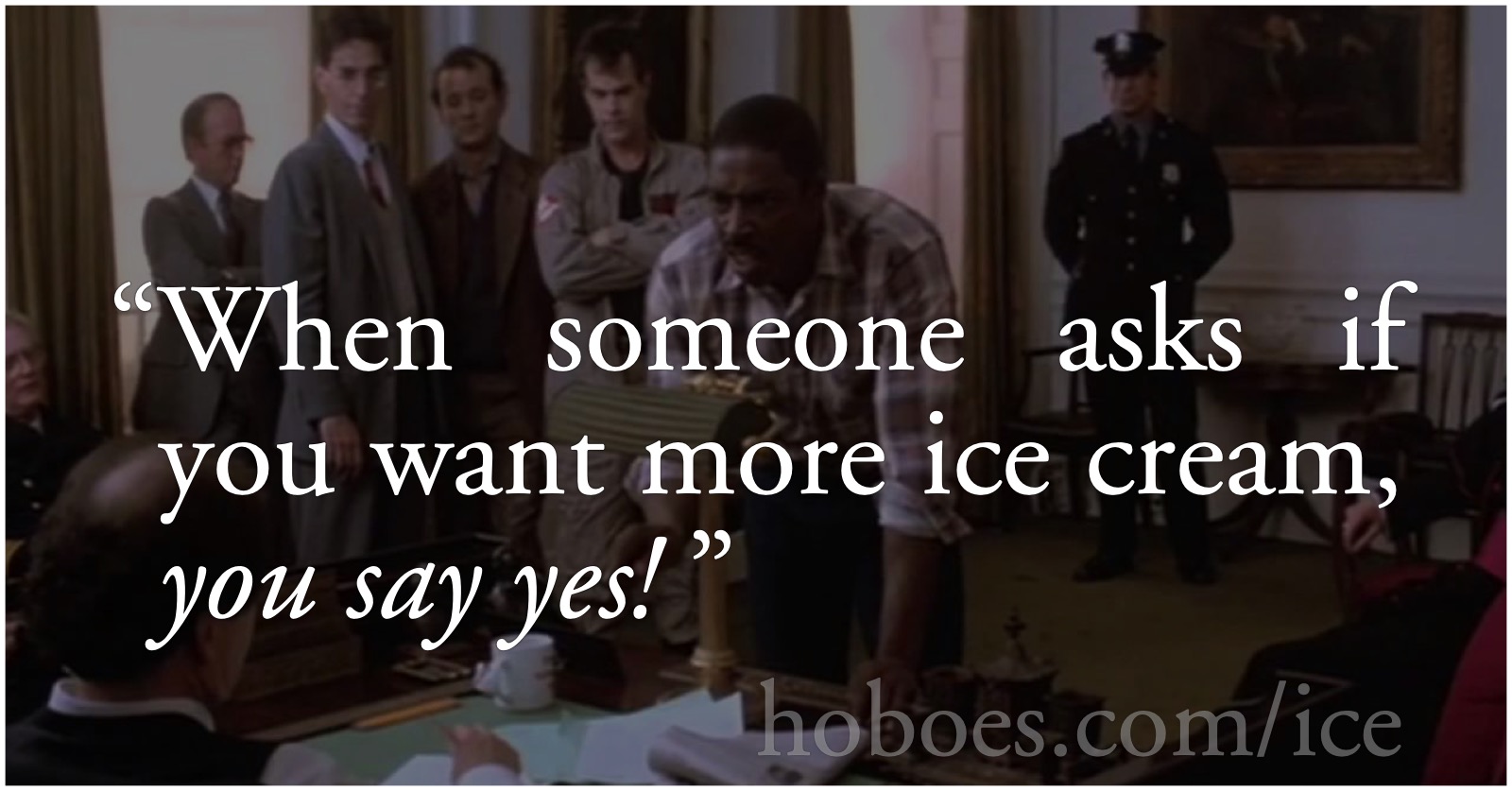 When someone asks if you want ice cream…: Ghostbusters: when someone asks if you want more ice cream, you say yes! Social media image for Ice Cream Trilogy, hoboes.com/ice.; Ghostbusters; ice cream